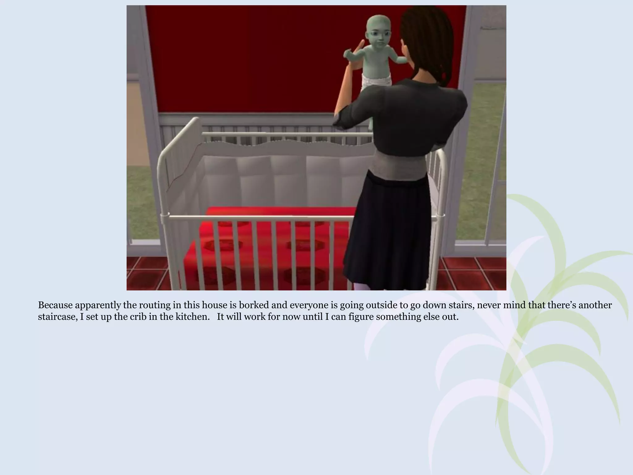 Because apparently the routing in this house is borked and everyone is going outside to go down stairs, never mind that there’s another
staircase, I set up the crib in the kitchen. It will work for now until I can figure something else out.

 