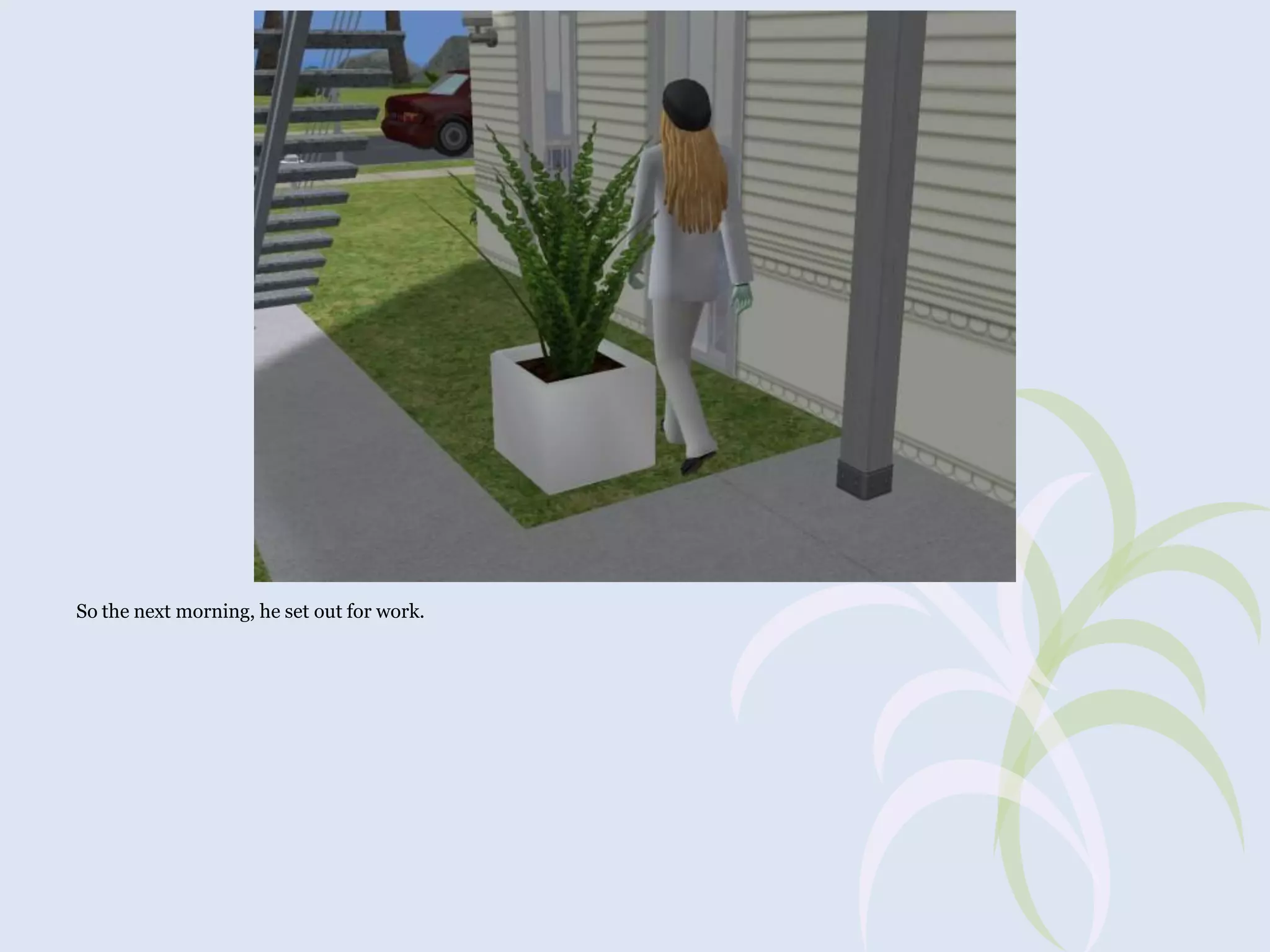 So the next morning, he set out for work.

 