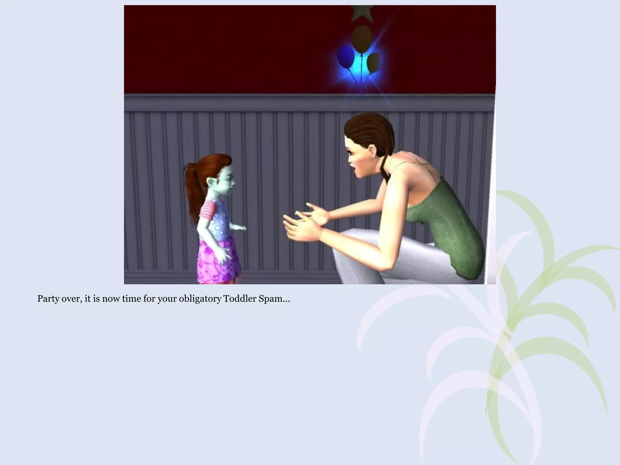 Party over, it is now time for your obligatory Toddler Spam...

 