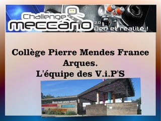 Collège Pierre Mendes France
Arques.
L'équipe des V.i.P'S
 