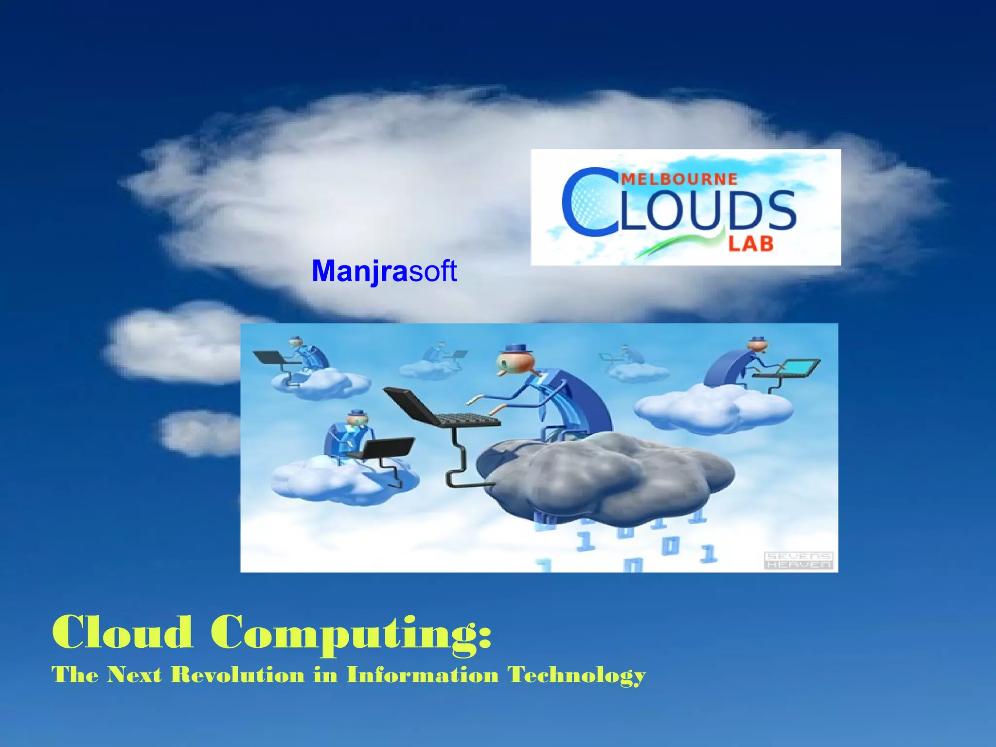 Cloud Computing:
The Next Revolution in Information Technology
Manjrasoft
 