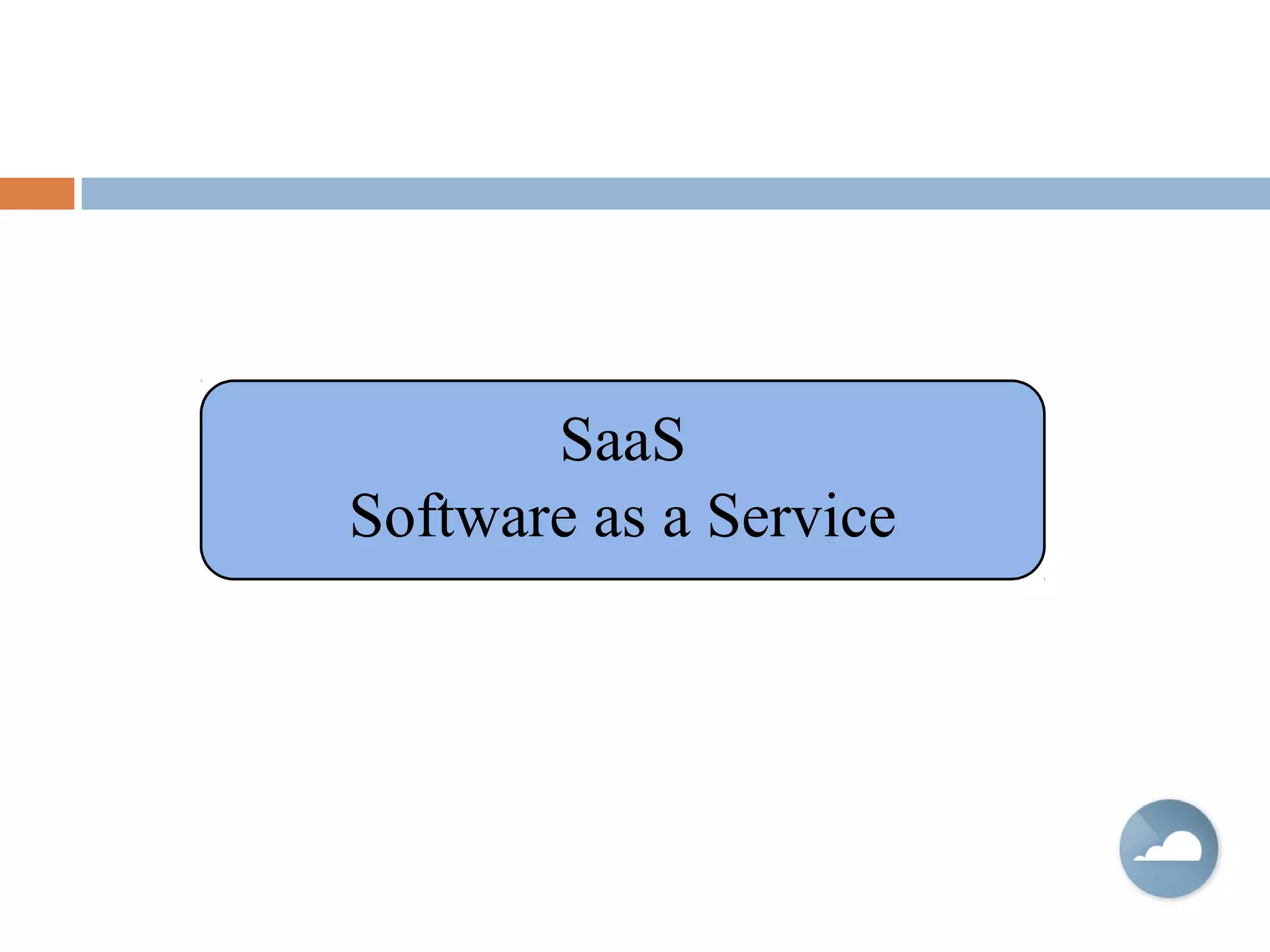 SaaS
Software as a Service
 