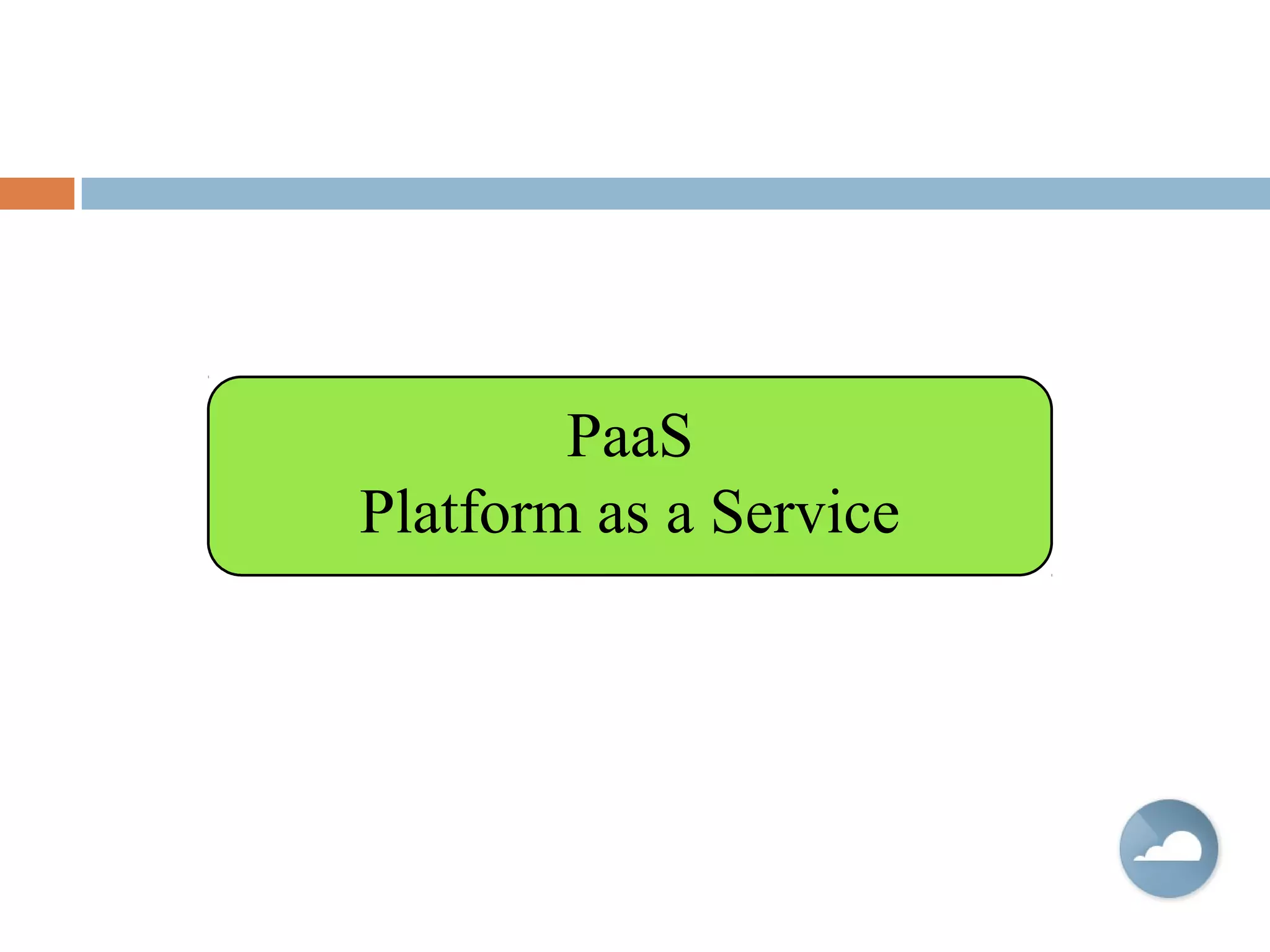 PaaS
Platform as a Service
 
