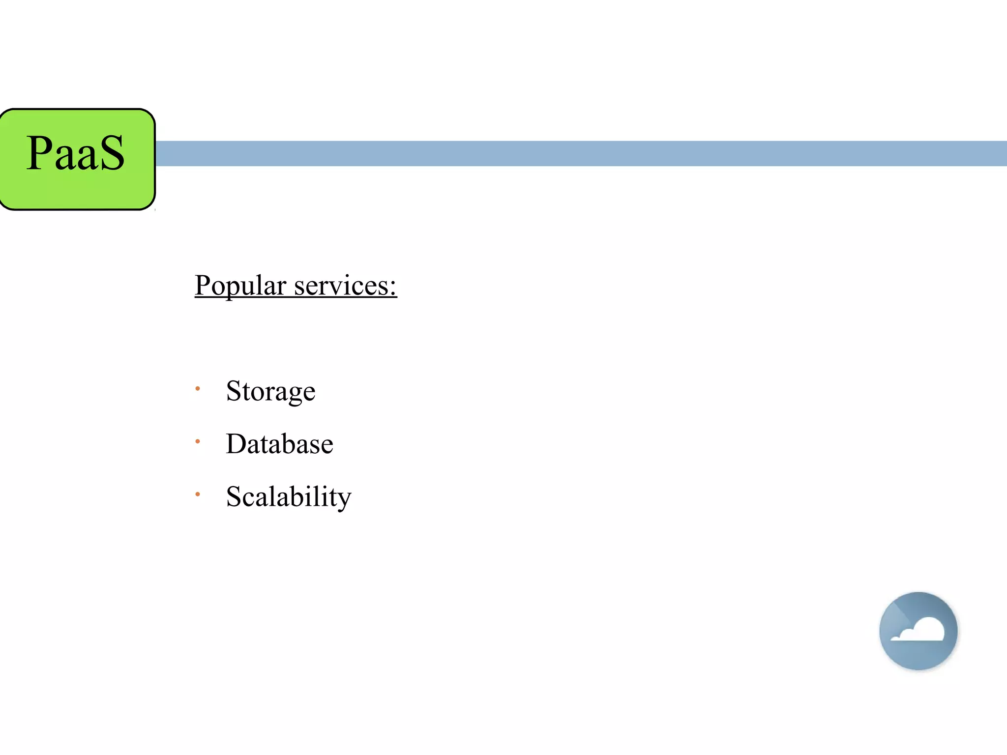 Popular services:
• Storage
• Database
• Scalability
PaaS
 