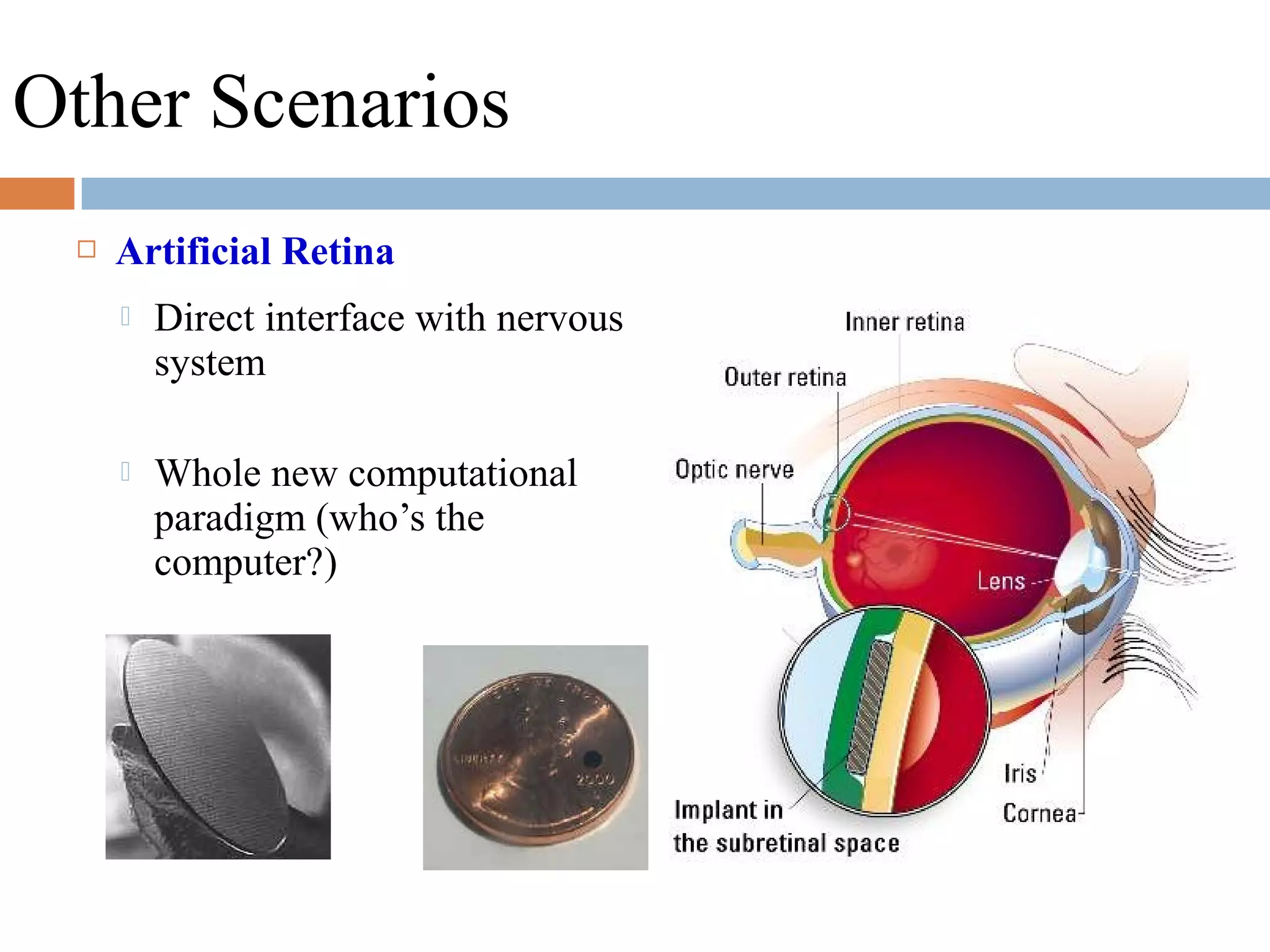 Other Scenarios
 Artificial Retina
 Direct interface with nervous
system
 Whole new computational
paradigm (who’s the
computer?)
 