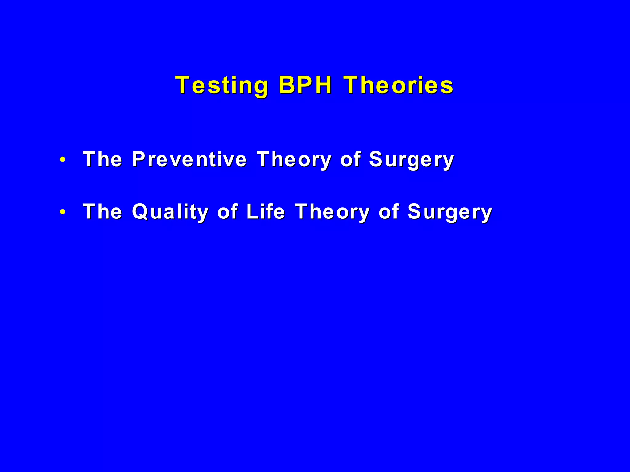 Testing BPH Theories The Preventive Theory of Surgery The Quality of Life Theory of Surgery 