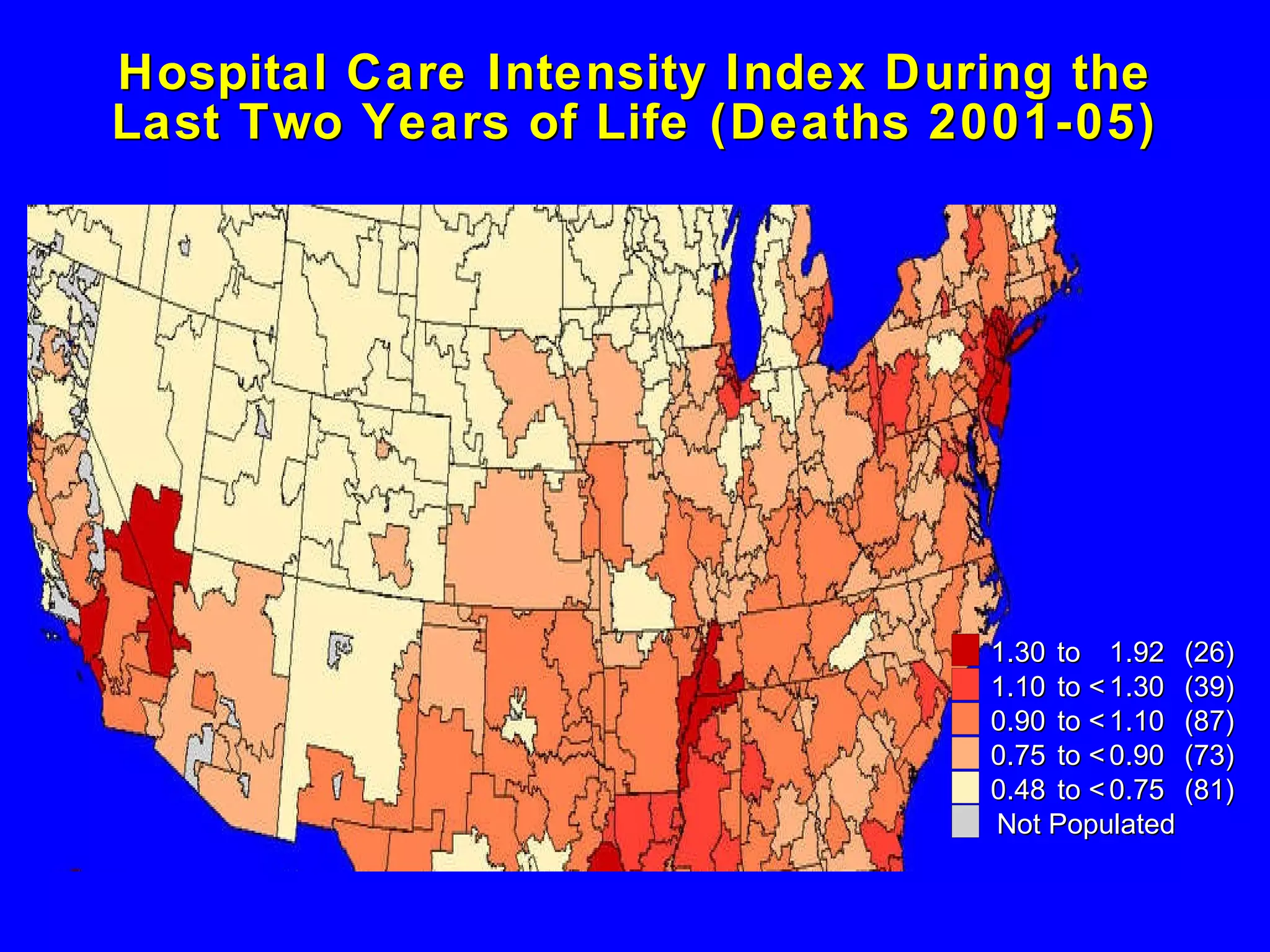 Hospital Care Intensity Index During the Last Two Years of Life (Deaths 2001-05) 1 .30 to  1 .92 (26) 1 .10 to <  1 .30 (39) 0 .90 to <  1 .10 (87) 0 .75 to <  0 .90 (73) 0 .48 to <  0 .75 (81) Not Populated 