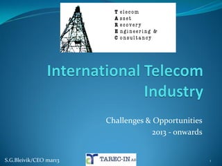 Challenges & Opportunities
                                     2013 - onwards


S.G.Bleivik/CEO mar13                                 1
 
