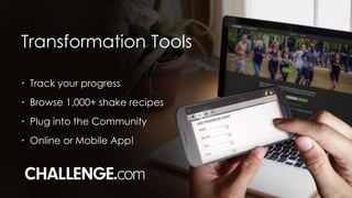 Transformation Tools
‣ Track your progress
‣ Browse 1,000+ shake recipes
‣ Plug into the Community
‣ Online or Mobile App!
 