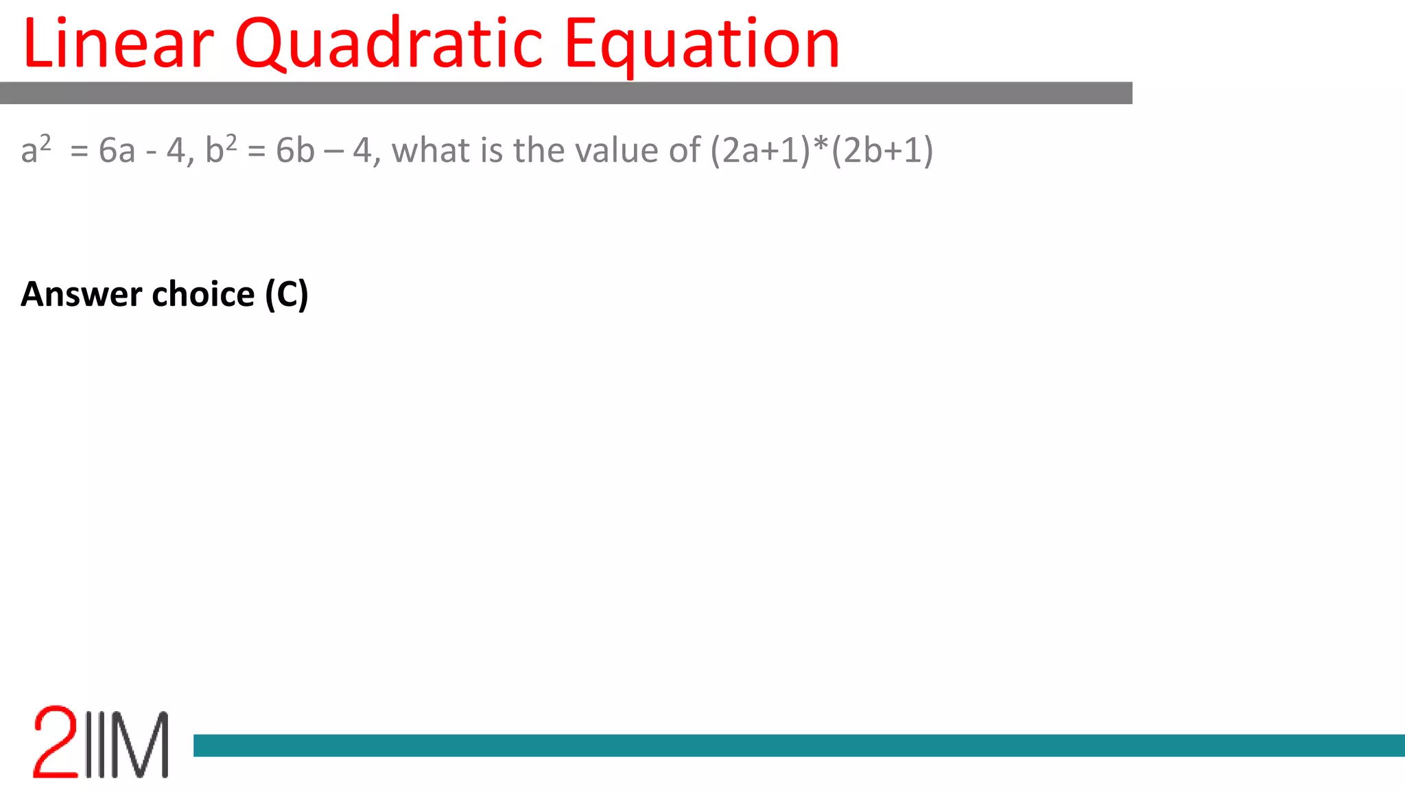 Linear Quadratic Equation
Answer choice (C)
a2 = 6a - 4, b2 = 6b – 4, what is the value of (2a+1)*(2b+1)