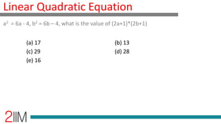 Linear Quadratic Equation
a2 = 6a - 4, b2 = 6b – 4, what is the value of (2a+1)*(2b+1)
(a) 17 (b) 13
(c) 29 (d) 28
(e) 16
 