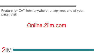 Prepare for CAT from anywhere, at anytime, and at your
pace. Visit
Online.2iim.com
 