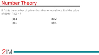 Number Theory
If f(x) is the number of primes less than or equal to x, find the value
of f(90) - f(80) = ?
(a) 3 (b) 2
(c) 1 (d) 4
 