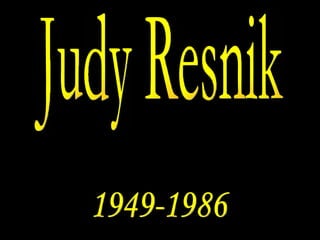 Judy Resnik 1949-1986 