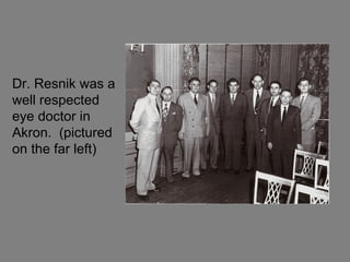 Dr. Resnik was a well respected eye doctor in Akron.  (pictured on the far left) 