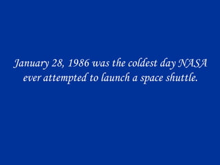 January 28, 1986 was the coldest day NASA ever attempted to launch a space shuttle. 