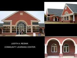 JUDITH A. RESNIK  COMMUNITY LEARNING CENTER 