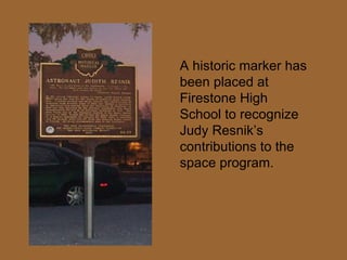 A historic marker has been placed at Firestone High School to recognize Judy Resnik’s contributions to the space program. 