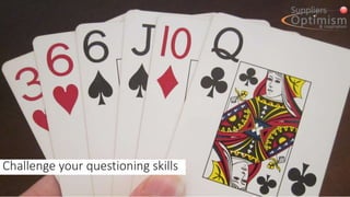 Challenge your questioning skills
 