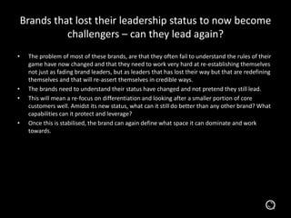 Brands that lost their leadership status to now become
challengers – can they lead again?
•

•
•

•

The problem of most o...