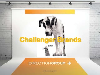 source: http://popesmule.tumblr.com/post/1241159521

Challenger Brands

© DirectionGroup 2013

 