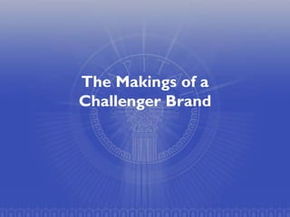 The Makings of a
Challenger Brand

 