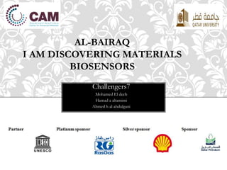AL-BAIRAQ
I AM DISCOVERING MATERIALS
BIOSENSORS
Challengers7
Mohamed El deeb
Hamad a altamimi
Ahmed h al-abdulgani
 