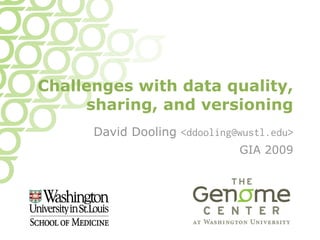Challenges with data quality,
     sharing, and versioning
      David Dooling <ddooling@wustl.edu>
                              GIA 2009
 