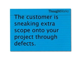 The customer is
sneaking extra
scope onto your
project through
defects.
 