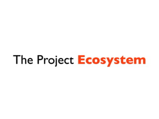 The Project Ecosystem
 