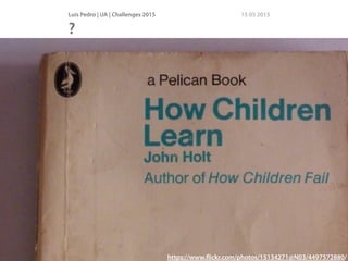 Luís Pedro | UA | Challenges 2015 15 05 2015
?
https://www.ﬂickr.com/photos/15134271@N03/4497572880/
 