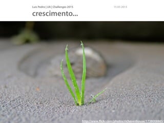 Luís Pedro | UA | Challenges 2015 15 05 2015
crescimento...
http://www.ﬂickr.com/photos/richevenhouse/1738008865/
 
