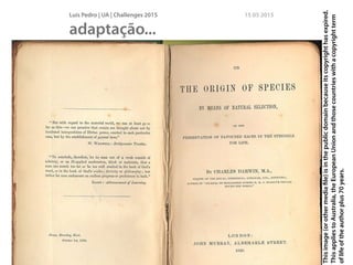 Luís Pedro | UA | Challenges 2015 15 05 2015
adaptação...
Thisimage(orothermediaﬁle)isinthepublicdomainbecauseitscopyrighthasexpired.
ThisappliestoAustralia,theEuropeanUnionandthosecountrieswithacopyrightterm
oflifeoftheauthorplus70years.
 