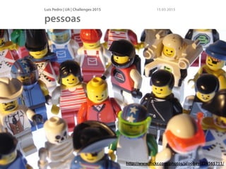 Luís Pedro | UA | Challenges 2015 15 05 2015
pessoas
http://www.ﬂickr.com/photos/scoobay/224565711/
 