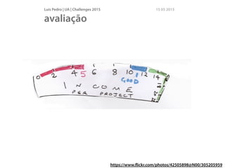 Luís Pedro | UA | Challenges 2015 15 05 2015
avaliação
https://www.ﬂickr.com/photos/42505898@N00/305205959
 