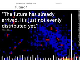 Luís Pedro | UA | Challenges 2015 15 05 2015
futuro?
https://www.ﬂickr.com/photos/will-lion/2597608152/
 