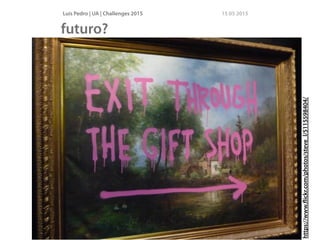 Luís Pedro | UA | Challenges 2015 15 05 2015
futuro?
https://www.ﬂickr.com/photos/steve_l/5115598404/
 