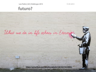 Luís Pedro | UA | Challenges 2015 15 05 2015
futuro?
https://www.ﬂickr.com/photos/sabeth718/10273319885/
 