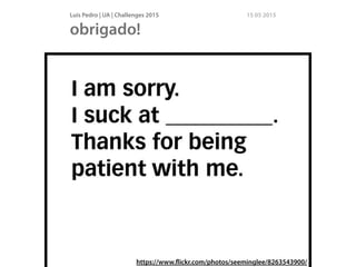 Luís Pedro | UA | Challenges 2015 15 05 2015
obrigado!
https://www.ﬂickr.com/photos/seeminglee/8263543900/
 