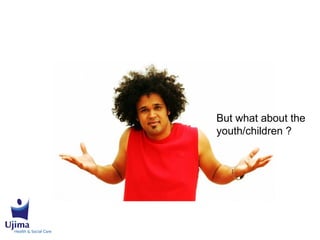 But what about the
youth/children ?
 