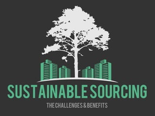 SustainableSourcing
TheChallenges&Benefits
 