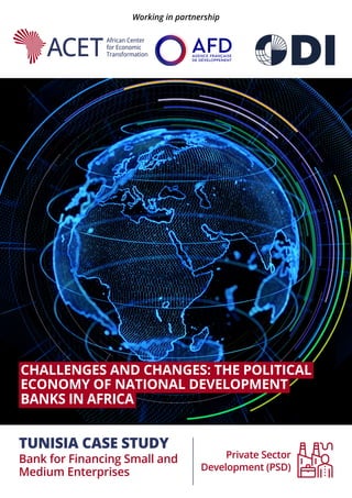 Private Sector
Development (PSD)
CHALLENGES AND CHANGES: THE POLITICAL
ECONOMY OF NATIONAL DEVELOPMENT
BANKS IN AFRICA
TUNISIA CASE STUDY
Bank for Financing Small and
Medium Enterprises
Working in partnership
 