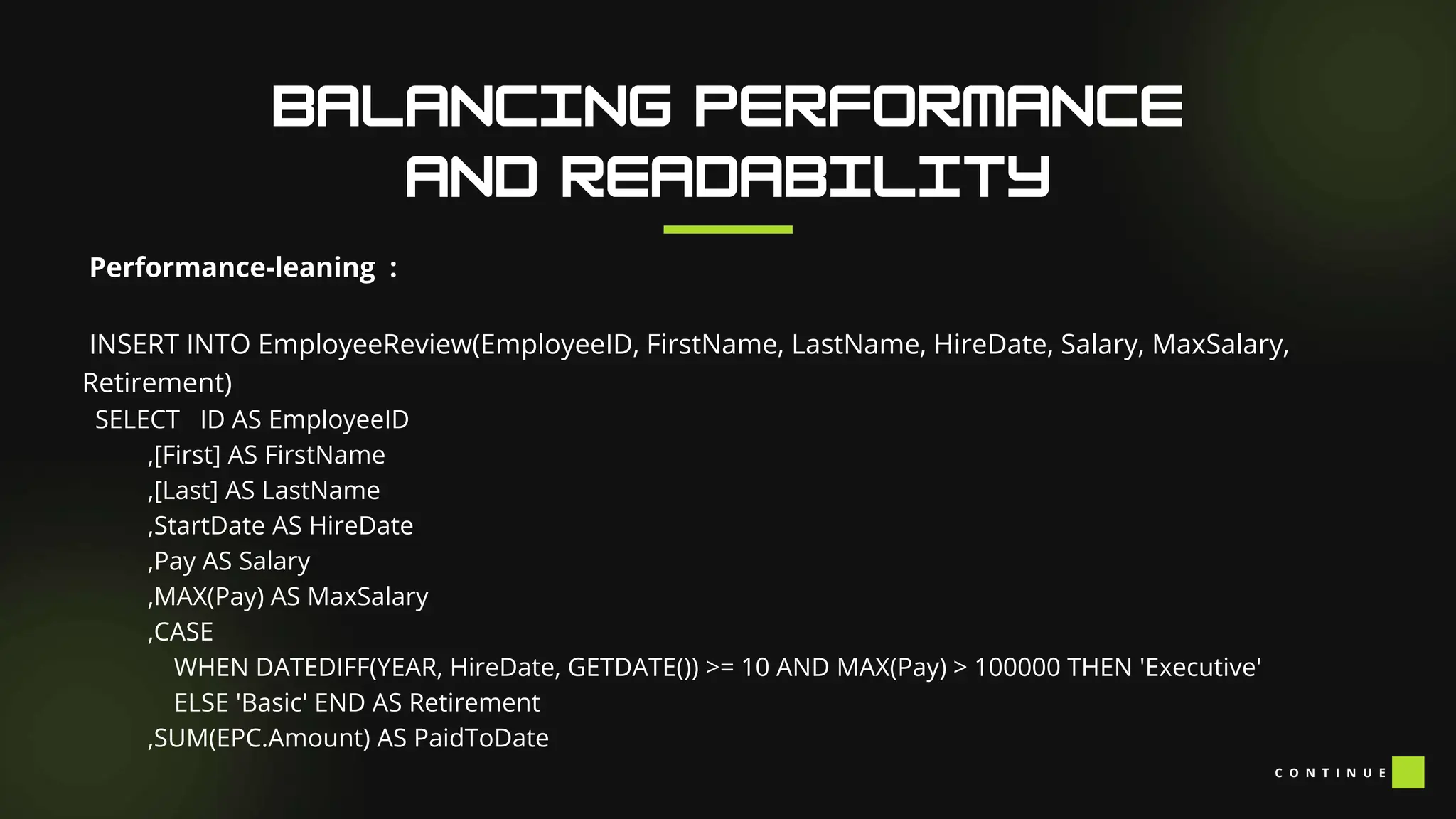 Performance-leaning :
INSERT INTO EmployeeReview(EmployeeID, FirstName, LastName, HireDate, Salary, MaxSalary,
Retirement)
SELECT ID AS EmployeeID
,[First] AS FirstName
,[Last] AS LastName
,StartDate AS HireDate
,Pay AS Salary
,MAX(Pay) AS MaxSalary
,CASE
WHEN DATEDIFF(YEAR, HireDate, GETDATE()) >= 10 AND MAX(Pay) > 100000 THEN 'Executive'
ELSE 'Basic' END AS Retirement
,SUM(EPC.Amount) AS PaidToDate
C O N T I N U E
 