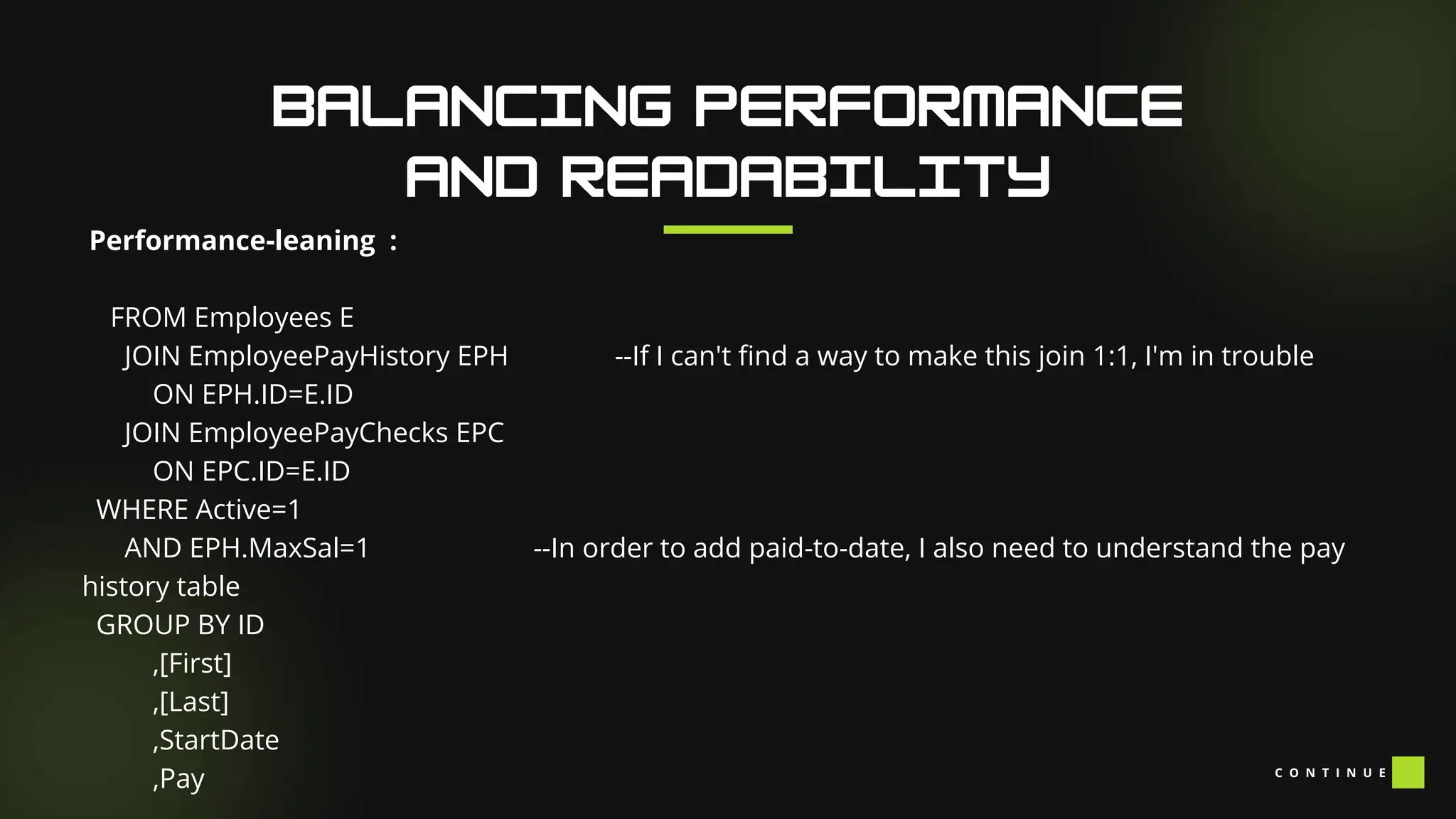 Performance-leaning :
FROM Employees E
JOIN EmployeePayHistory EPH --If I can't find a way to make this join 1:1, I'm in trouble
ON EPH.ID=E.ID
JOIN EmployeePayChecks EPC
ON EPC.ID=E.ID
WHERE Active=1
AND EPH.MaxSal=1 --In order to add paid-to-date, I also need to understand the pay
history table
GROUP BY ID
,[First]
,[Last]
,StartDate
,Pay C O N T I N U E
 