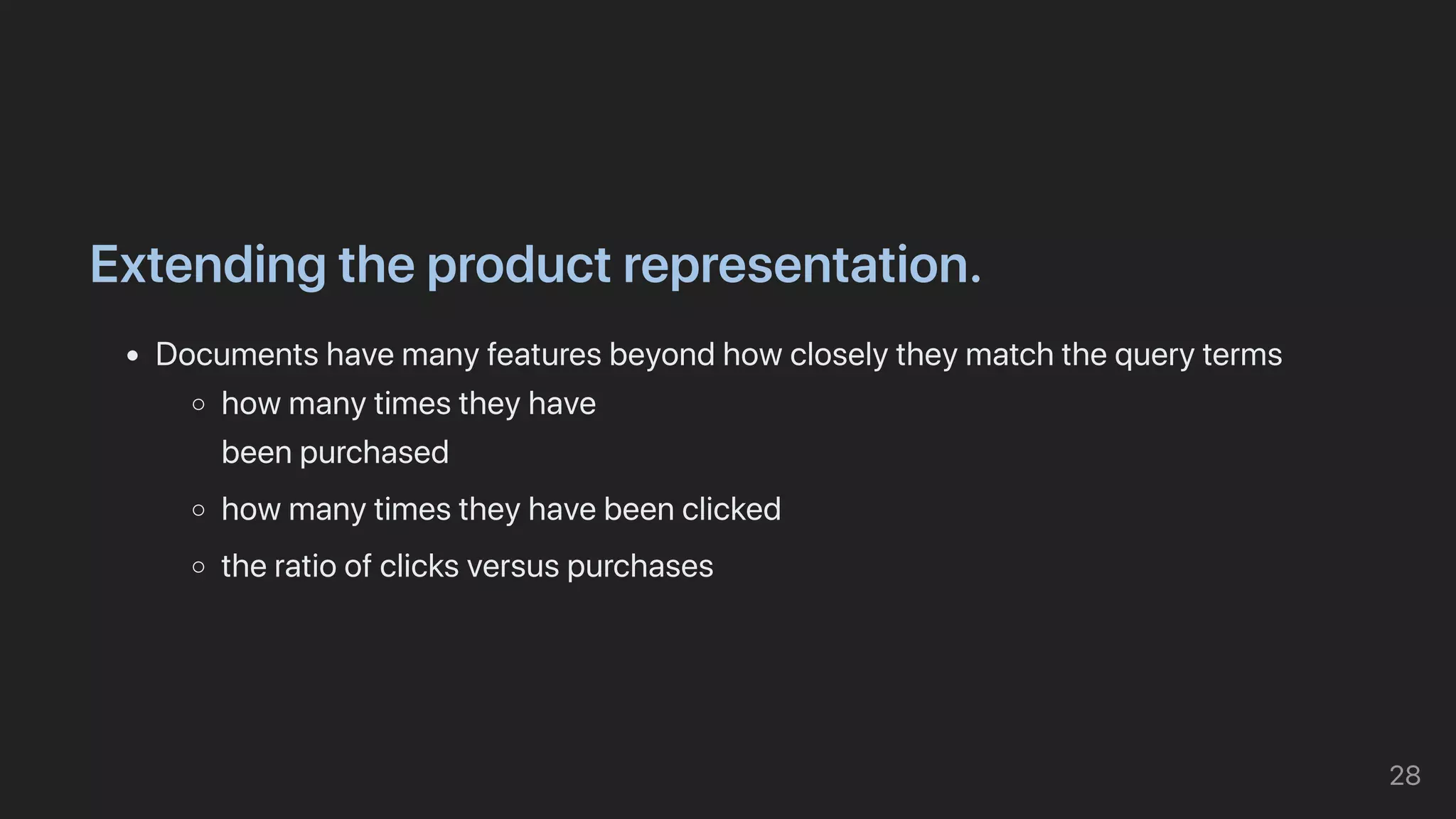 Extendingtheproductrepresentation.
Documentshavemanyfeaturesbeyondhowcloselytheymatchthequeryterms
howmanytimestheyhave

beenpurchased
howmanytimestheyhavebeenclicked
theratioofclicksversuspurchases
28
 
