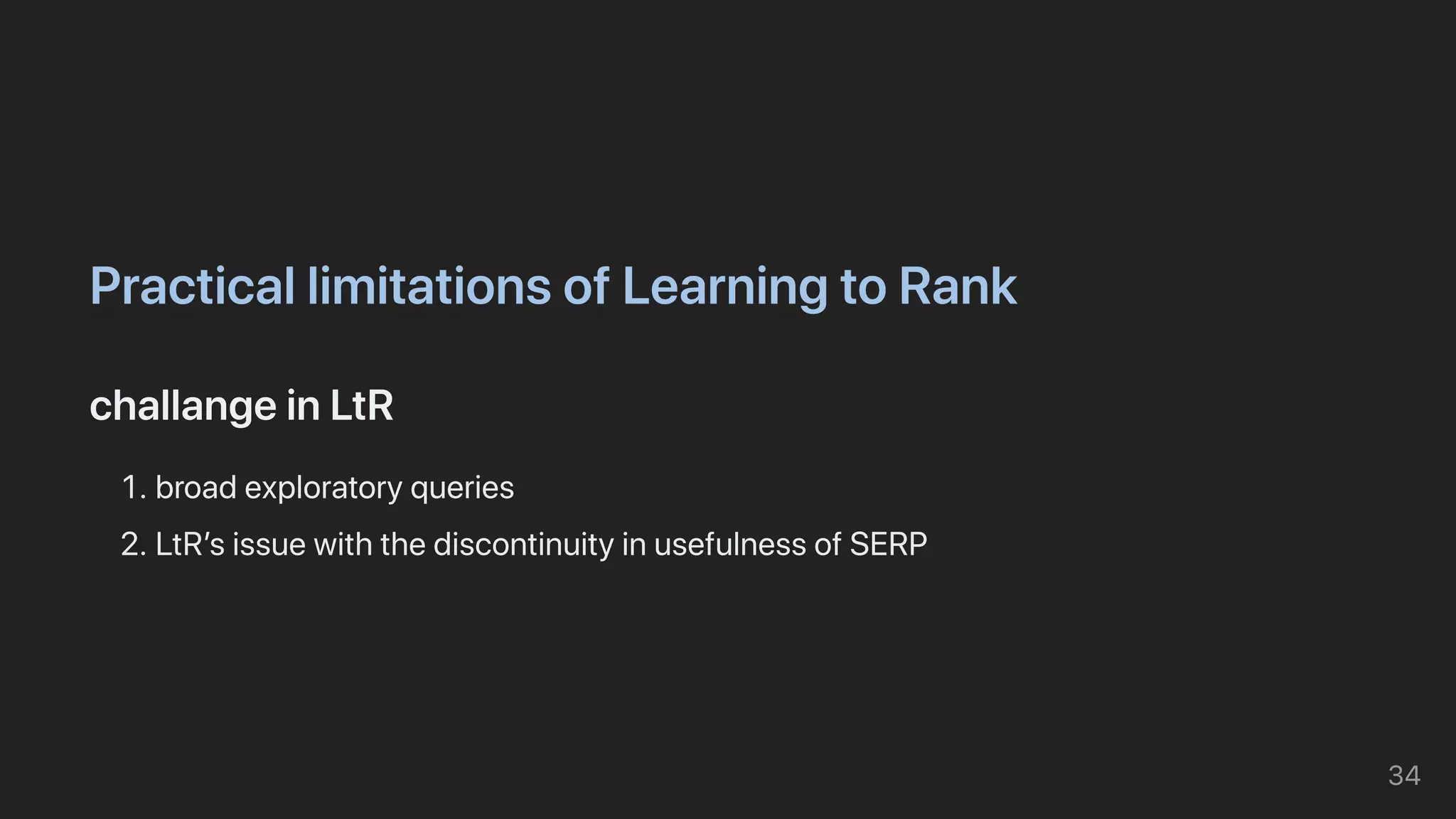 PracticallimitationsofLearningtoRank
challangeinLtR
1.broadexploratoryqueries
2.LtR’sissuewiththediscontinuityinusefulnessofSERP
34
 