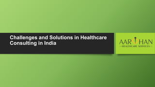 Challenges and Solutions in Healthcare
Consulting in India
 