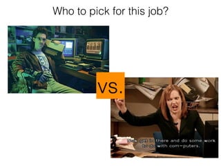 Who to pick for this job?
vs.
 