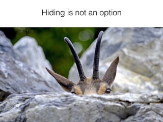 Hiding is not an option
 