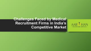 Challenges Faced by Medical
Recruitment Firms in India’s
Competitive Market
 
